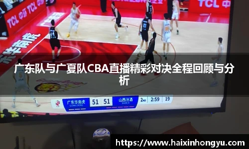 广东队与广夏队CBA直播精彩对决全程回顾与分析